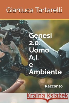Genesi 2.0: Uomo, A.I. e Ambiente: Racconto Tartarelli, Gianluca 9798242143654 Independently Published