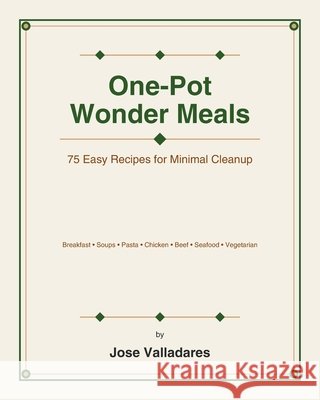 One-Pot Wonder Meals: 75 Easy Recipes for Minimal Cleanup Valladares, Jose 9798242145344