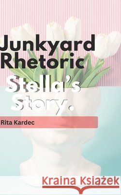 Junkyard Rhetoric: Stella's Story Kardec, Rita 9798242167827 Independently Published