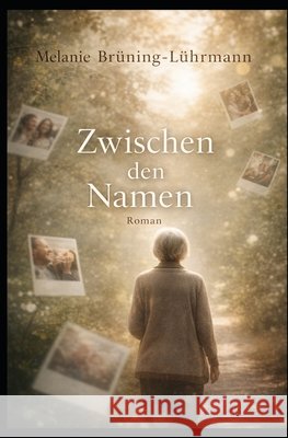 Zwischen den Namen: Ein Roman über Erinnerung und Nähe Bruning-Lührmann, Melanie 9798242182561