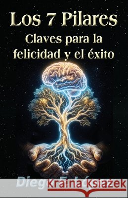 Los 7 Pilares: Claves para la felicidad y el éxito López, Diego F. 9798242182851