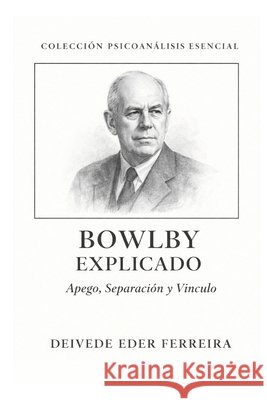 Bowlby Explicado: Apego, Separación y Vínculo Ferreira, Deivede 9798242246805 Independently Published