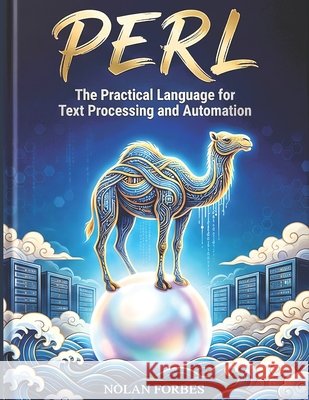 The Perl Dictionary: A Modern Guide to Perl Programming Forbes, Nolan Ryan 9798242315822 Independently Published