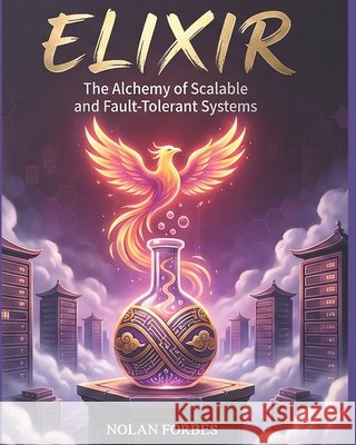 The Elixir Dictionary: A Modern Guide to Elixir Programming Forbes, Nolan Ryan 9798242401761 Independently Published