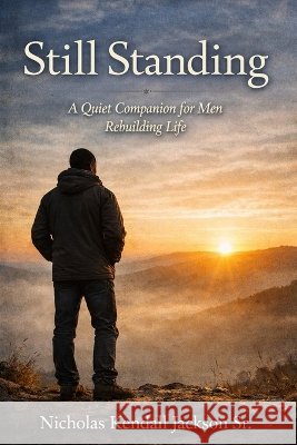 Still Standing: A Quiet Companion for Men Rebuilding Life Jackson, Nicholas Kendall, Sr. 9798242461369