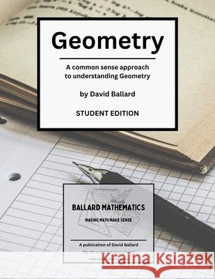 Geometry - Student Edition: A common-sense approach to understanding Geometry Ballard, David Gene 9798242473966
