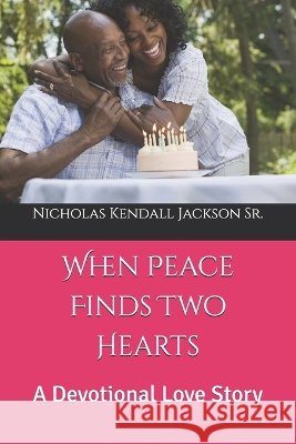 When Peace Finds Two Hearts: A Devotional Love Story Jackson, Nicholas Kendall, Sr. 9798242481596