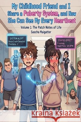 My Childhood Friend and I Share a Puberty System, and Now She Can See My Every Heartbeat: Volume 1 The Patch Notes of Life Maigatter, Sascha 9798242511910