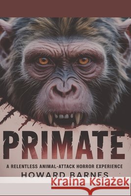 Primate: A Relentless Animal-Attack Horror Experience Barnes, Howard 9798242612334 Independently Published