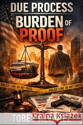 Due Process: Burden of Proof Alvarez, Tobey 9798242772533 Independently Published