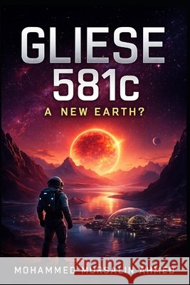 Gliese 581C: A New Earth Ahmed, Mohammed Mursalin 9798242792418 Independently Published