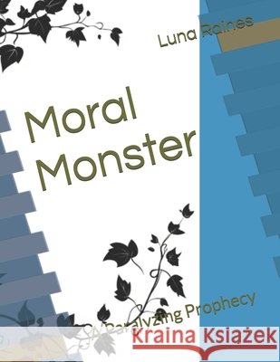 Moral Monster: A Paralyzing Prophecy Raines, Luna Elizabeth 9798242793170
