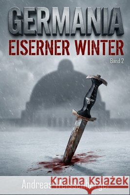 Germania - Eiserner Winter: Wenn die Hoffnung gefriert, brennt der Widerstand - Band 2 Weissenberger, Andreas, Weissenberger, Andreas 9798242826854