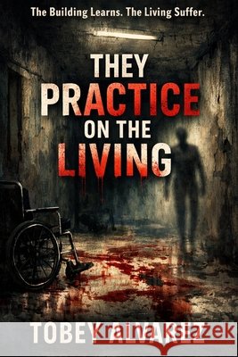 They Practice on the Living Alvarez, Tobey 9798242907331 Independently Published