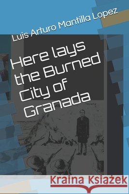 Here lays the Burned City of Granada Mantilla Lopez, Luis Arturo 9798242911659