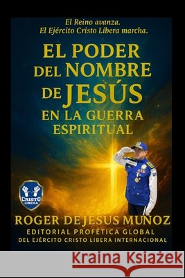 El Poder del Nombre de Jesus En La Guerra Espiritual: Autoridad, Poder Y Victoria En El Nombre Sobre Todo Nombre Ojendiz, Norma Angelicajendiz, Munoz Caballero, Roger de Jesus 9798242943599