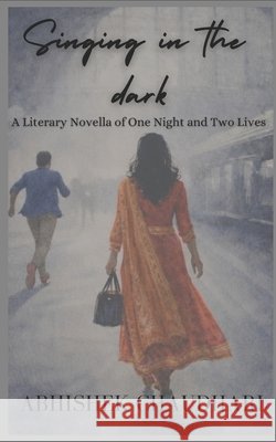Singing in the dark: A literary novella of one night and two lives Chaudhari, Abhishek 9798242950498