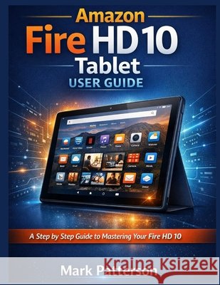 Amazon Fire HD 10 Tablet user guide Patterson, Mark 9798242995253