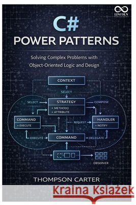 C# Power Patterns: Solving Complex Problems with ObjectOriented Logic and Design Carter, Thompson 9798243044103 Independently Published