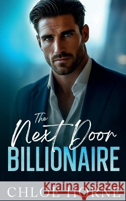The Next Door Billionaire: A Friends-to-Lovers Second Chance Romance Horne, Chloe 9798243069243