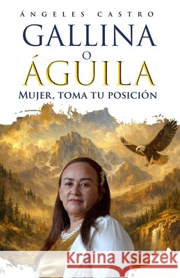 Gallina O Aguila: Mujer, Toma Tu Posicion Castro Diaz, Maria de Los Angeles 9798243071260