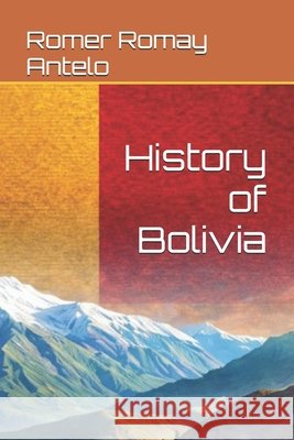 History of Bolivia Romay Antelo, Romer 9798243077590 Independently Published