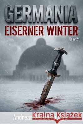 Germania - Eiserner Winter: Wenn die Hoffnung gefriert, brennt der Widerstand - Band 2 Weissenberger, Andreas, Weissenberger, Andreas 9798243121101