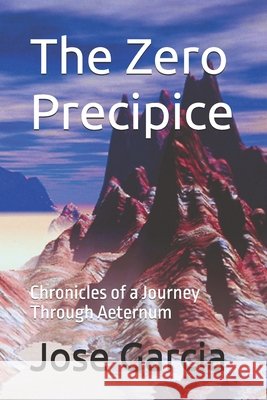 The Zero Precipice: Chronicles of a Journey Through Aeternum Garcia, Jose 9798243144292