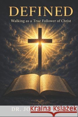 Defined: Walking as a True Follower of Christ Baldwin, John 9798243173728