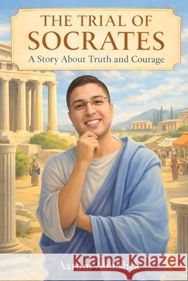 The Trial of Socrates: A Story About Truth and Courage Abhishek, Aaruni 9798243204712