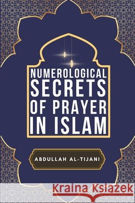 Numerological Secrets of Prayer in Islam Al-Tijani, Abdullah 9798243225359