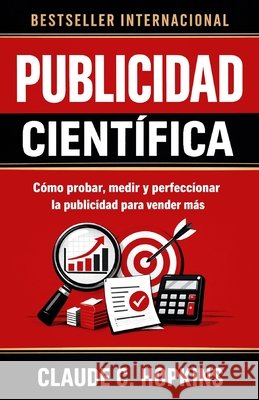 Publicidad Científica: Cómo probar, medir y perfeccionar la publicidad para vender más Ruiz, Napoleon, C. Hopkins, Claude 9798243293068 Independently Published