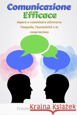 Comunicazione Efficace: Impara a comunicare attraverso l'empatia, l'autenticità e la comprensione Lederman, Frederick 9798243296663
