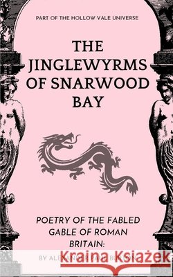 The Jinglewyrms of Snarwood Bay: The Hollow Vale: Poetry of the Fabled Gable of Roman Britain: Burton, Alexander Paul 9798243330497 Independently Published