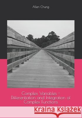 Complex Variables - Differentiation and Integration of Complex Functions Chung, Allen 9798243352246