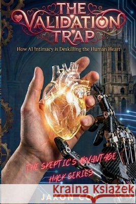 The Validation Trap: How AI Intimacy is Deskilling the Human Heart Coy, Jaxon 9798243480154 Independently Published