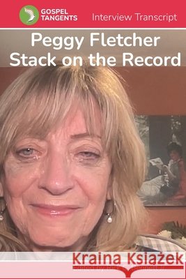 Peggy Fletcher Stack on the Record Bennett, Rick C., Stack, Peggy Fletcher, Interview, Gospel Tangents 9798243481526