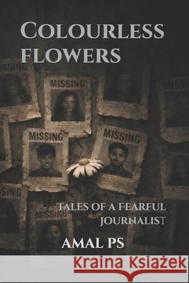 Colourless flowers: Tales of a Fearful journalist Ps, Amal 9798243528023