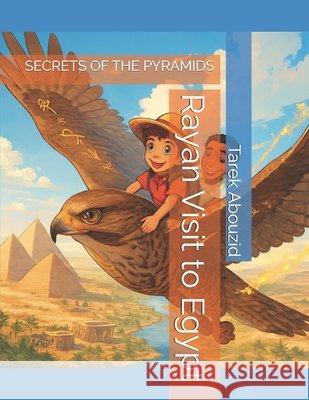 Rayan Visit to Egypt: Secrets of the Pyramids Abouzid, Tarek Mohamed 9798243546478
