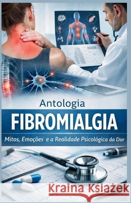 Fibromialgia: Mitos, Emoções E a Realidade Psicológica Da Dor 20 Autores, Monique Machado 9798243586771