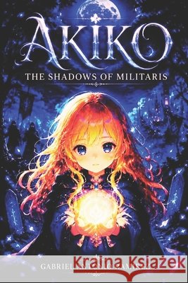 Akiko: The Shadows of Militaris: The Heroine's Awakening Ramirez, Gabriel Antonio 9798243614290
