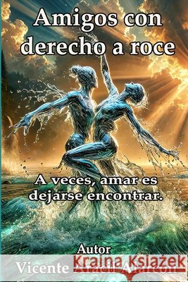 Amigos con derecho a roce: A veces, amar es dejarse encontrar Aracil Alarcón, Vicente 9798243649018