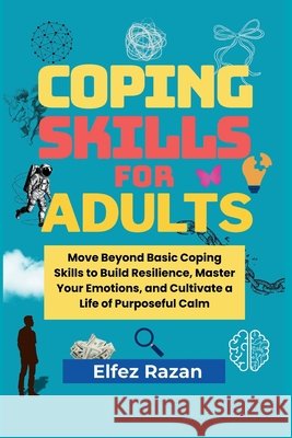 Coping Skills For Adults: A Practical Guide to Stress Management, Nervous System Regulation, and Building Unshakeable Adult Resilience Razan, Elfez 9798243764377 Independently Published