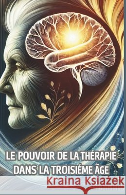 Le Pouvoir de la Thérapie Au Troisième Âge +. 20 Autores, Monique Machado 9798243856188