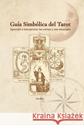 Guia Simbolica del Tarot: Aprende a interpretar las cartas y sus mensajes Maya, Luna 9798243980357