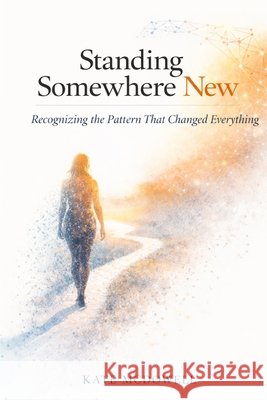 Standing Somewhere New: Recognizing the Pattern That Changed Everything McDowell, Kate 9798243981644