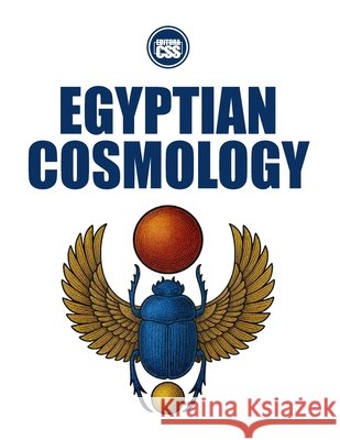 EGYPTIAN COSMOLOGY - From the Beginning to the Emergence of Humans and Heroes Civis Studio Sapientia, Css Editora 9798244000986
