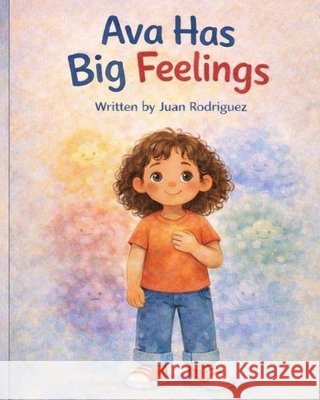 Ava Has Big Feelings: 1 Rodriguez, Juan 9798244002591