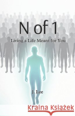 N of 1: Living a Life Meant for You Lee, J. 9798244126969 Independently Published