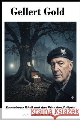 Gellert Gold: Kommissar Rösli und das Erbe des Gellerts Vex, Lucian 9798244187397